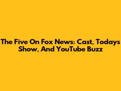 The Five On Fox News: Cast, Today's Show, And YouTube Buzz