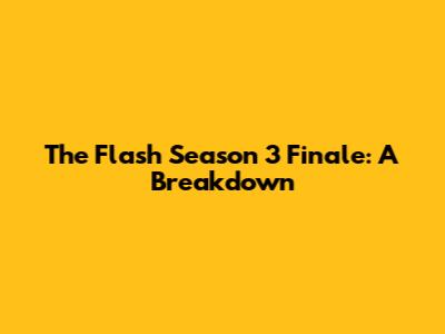The Flash Season 3 Finale: A Breakdown