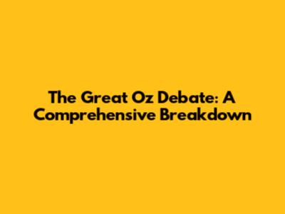 The Great Oz Debate: A Comprehensive Breakdown
