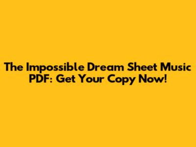 The Impossible Dream Sheet Music PDF: Get Your Copy Now!
