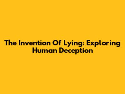 The Invention Of Lying: Exploring Human Deception