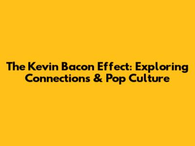 The Kevin Bacon Effect: Exploring Connections & Pop Culture