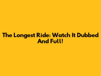 The Longest Ride: Watch It Dubbed And Full!