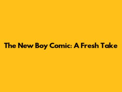 The New Boy Comic: A Fresh Take