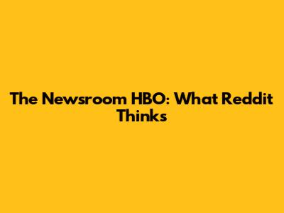 The Newsroom HBO: What Reddit Thinks