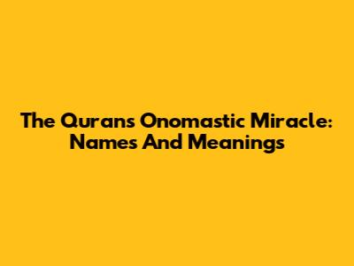 The Quran's Onomastic Miracle: Names And Meanings
