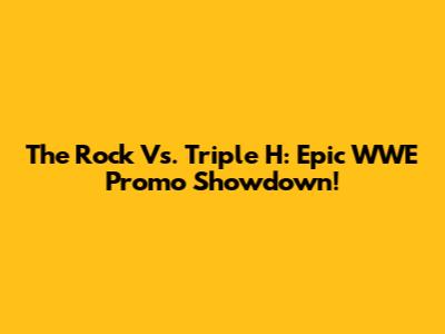 The Rock Vs. Triple H: Epic WWE Promo Showdown!