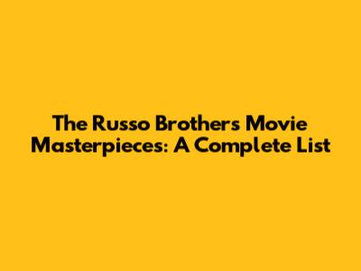 The Russo Brothers' Movie Masterpieces: A Complete List