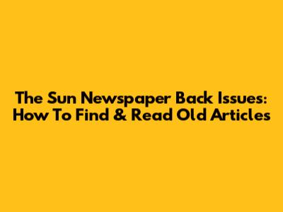 The Sun Newspaper Back Issues: How To Find & Read Old Articles