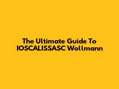 The Ultimate Guide To IOSCALISSASC Wollmann