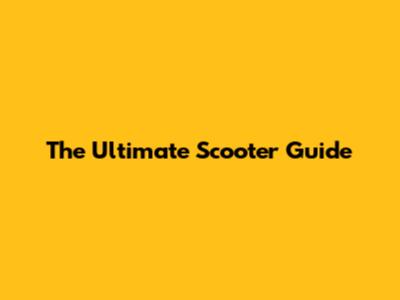 The Ultimate Scooter Guide