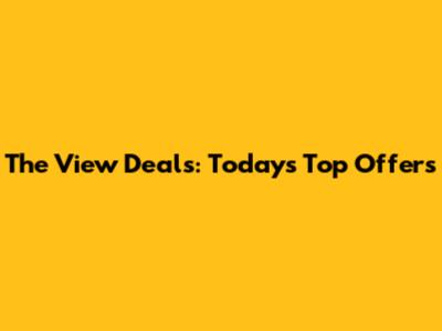The View Deals: Today's Top Offers