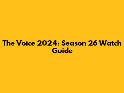 The Voice 2024: Season 26 Watch Guide