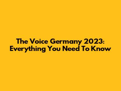 The Voice Germany 2023: Everything You Need To Know