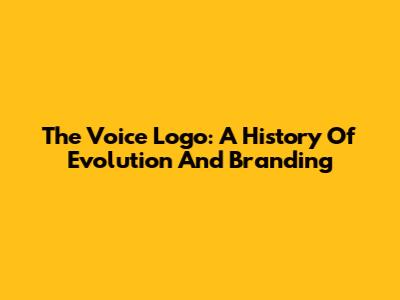 The Voice Logo: A History Of Evolution And Branding