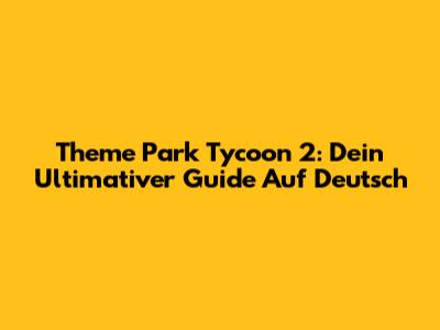 Theme Park Tycoon 2: Dein Ultimativer Guide Auf Deutsch