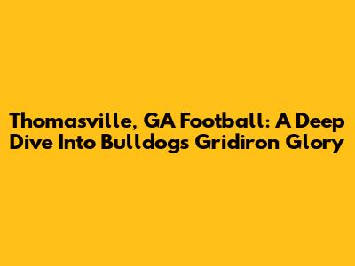 Thomasville, GA Football: A Deep Dive Into Bulldogs Gridiron Glory