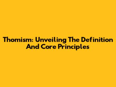 Thomism: Unveiling The Definition And Core Principles