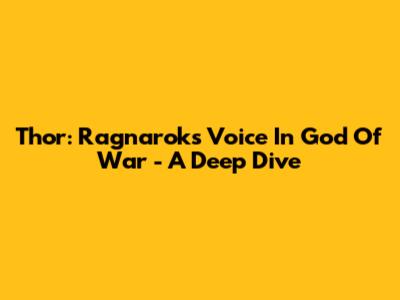 Thor: Ragnarok's Voice In God Of War - A Deep Dive