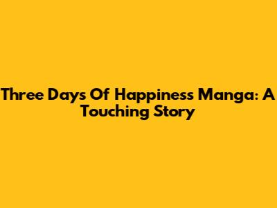 Three Days Of Happiness Manga: A Touching Story
