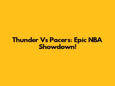 Thunder Vs Pacers: Epic NBA Showdown!