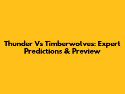 Thunder Vs Timberwolves: Expert Predictions & Preview
