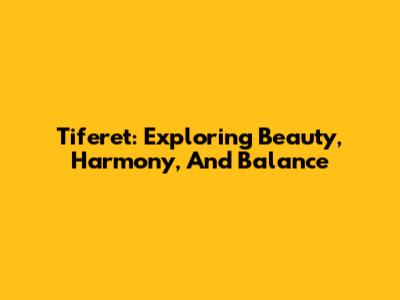 Tiferet: Exploring Beauty, Harmony, And Balance