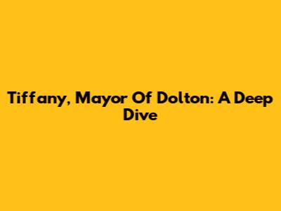 Tiffany, Mayor Of Dolton: A Deep Dive