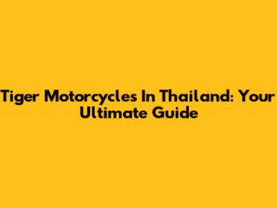 Tiger Motorcycles In Thailand: Your Ultimate Guide