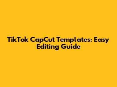 TikTok CapCut Templates: Easy Editing Guide