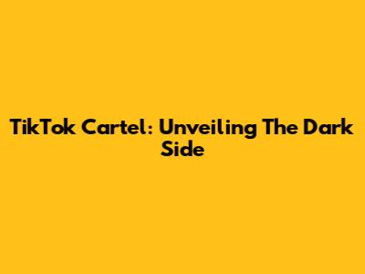 TikTok Cartel: Unveiling The Dark Side
