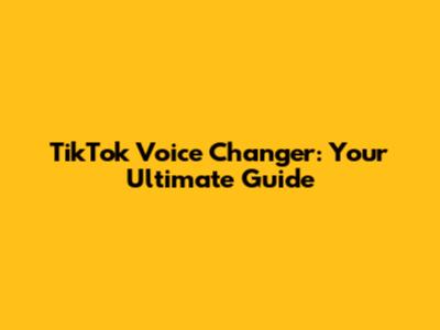 TikTok Voice Changer: Your Ultimate Guide