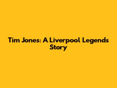Tim Jones: A Liverpool Legend's Story