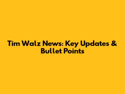 Tim Walz News: Key Updates & Bullet Points