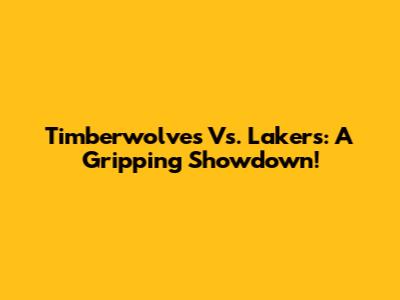 Timberwolves Vs. Lakers: A Gripping Showdown!