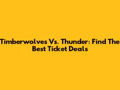 Timberwolves Vs. Thunder: Find The Best Ticket Deals