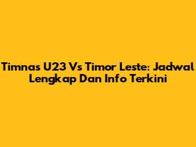 Timnas U23 Vs Timor Leste: Jadwal Lengkap Dan Info Terkini