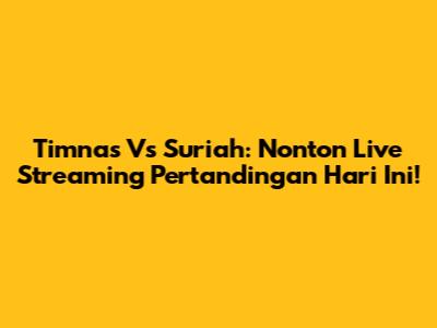 Timnas Vs Suriah: Nonton Live Streaming Pertandingan Hari Ini!