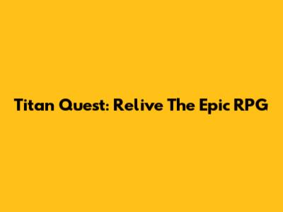 Titan Quest: Relive The Epic RPG