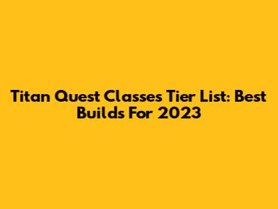 Titan Quest Classes Tier List: Best Builds For 2023