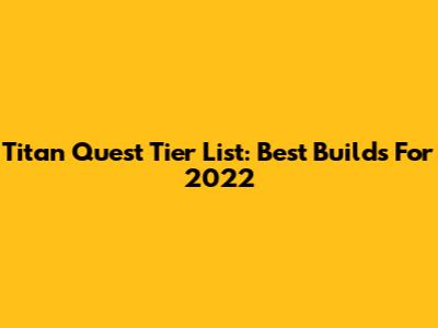 Titan Quest Tier List: Best Builds For 2022