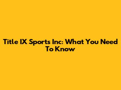 Title IX Sports Inc: What You Need To Know