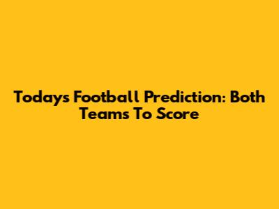 Today's Football Prediction: Both Teams To Score