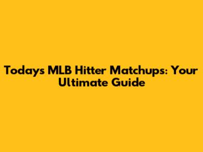 Today's MLB Hitter Matchups: Your Ultimate Guide