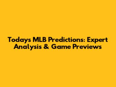 Today's MLB Predictions: Expert Analysis & Game Previews