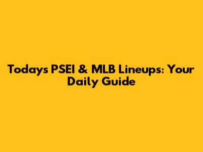 Today's PSEI & MLB Lineups: Your Daily Guide