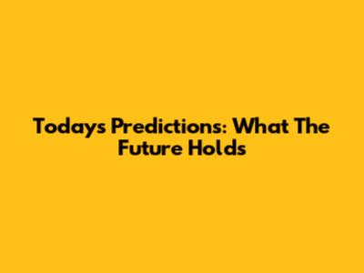 Today's Predictions: What The Future Holds
