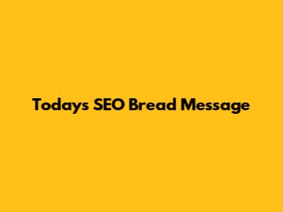 Today's SEO Bread Message