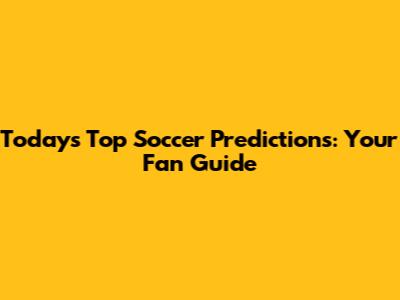 Today's Top Soccer Predictions: Your Fan Guide