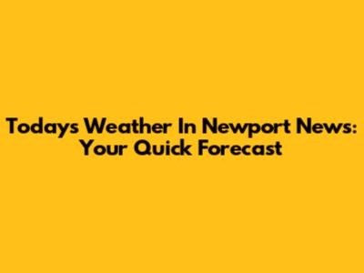 Today's Weather In Newport News: Your Quick Forecast